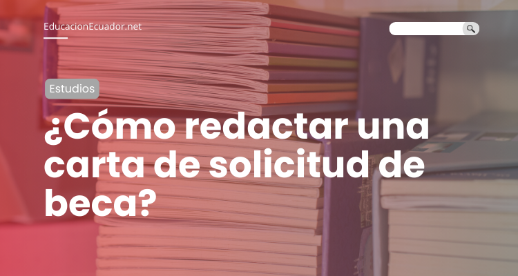 ¿Cómo redactar una carta de solicitud de beca?